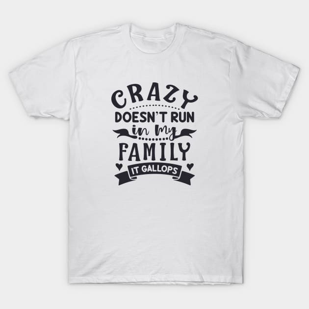 Crazy Doesn't Run In My Family It Gallops T-Shirt by jutulen